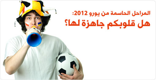 المراحل الحاسمة من يورو 2012 هل قلوبكم جاهزة لها؟