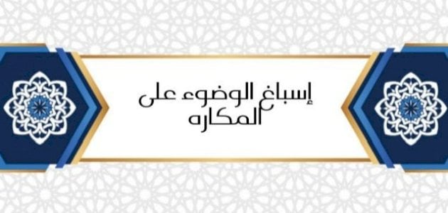 شرح حديث (إسباغ الوضوء على المكاره)