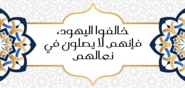 شرح حديث (خالفوا اليهود فإنهم لا يصلون في نعالهم)