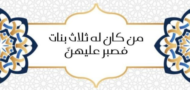 شرح حديث (من كان له ثلاث بنات فصبر عليهن)