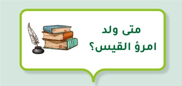 متى ولد امرؤ القيس؟