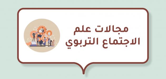 مجالات علم الاجتماع التربوي